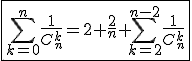 \fbox{\Bigsum_{k=0}^{n}\frac{1}{C_{n}^{k}}=2+\frac{2}{n}+\Bigsum_{k=2}^{n-2}\frac{1}{C_{n}^{k}}}